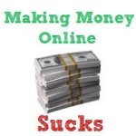 Forget Making Money Online – It Sucks #1